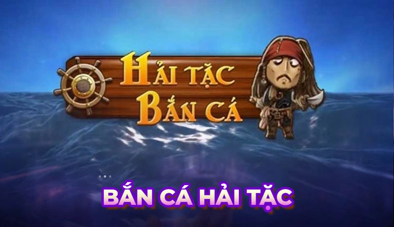 Khám phá game bắn cá Hải Tặc với nhiều Boss khủng tại 79Club
